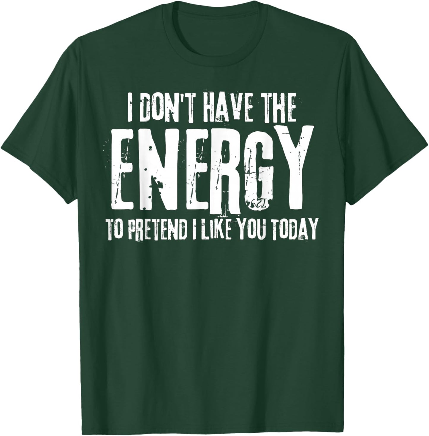 I Don't Have The Energy to Pretend I Like You Today T-Shirt - T-Shirt | Forest