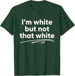 I'm White But Not That White Funny Saying Meme T-Shirt - T-Shirt | Forest