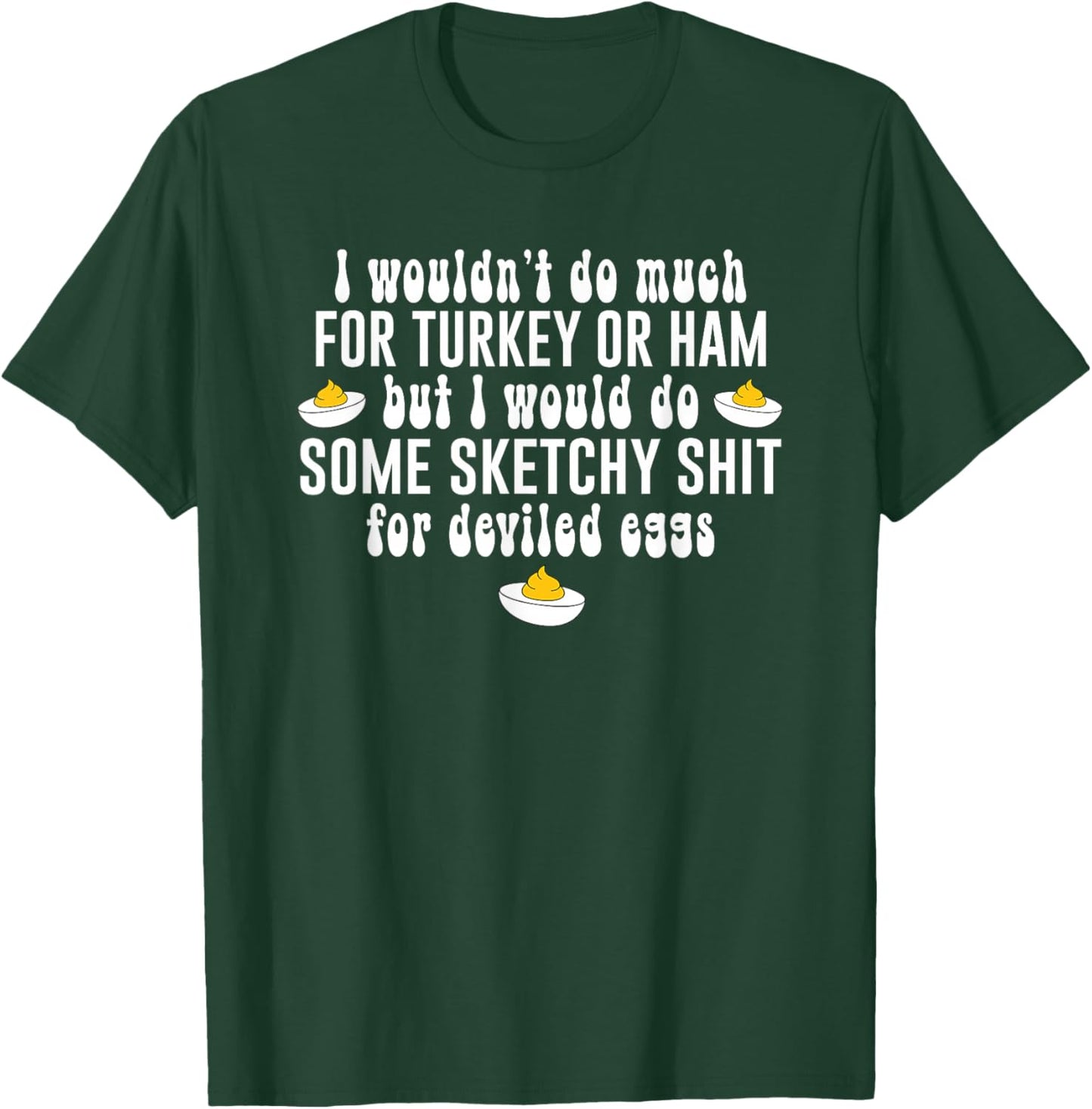 I Wouldn't Do Much for Turkey Or Ham But I Wouldn't Do Some T-Shirt - T-Shirt | Forest