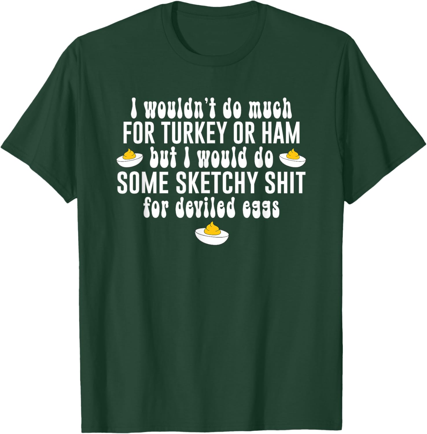 I Wouldn't Do Much for Turkey Or Ham But I Wouldn't Do Some T-Shirt - T-Shirt | Forest
