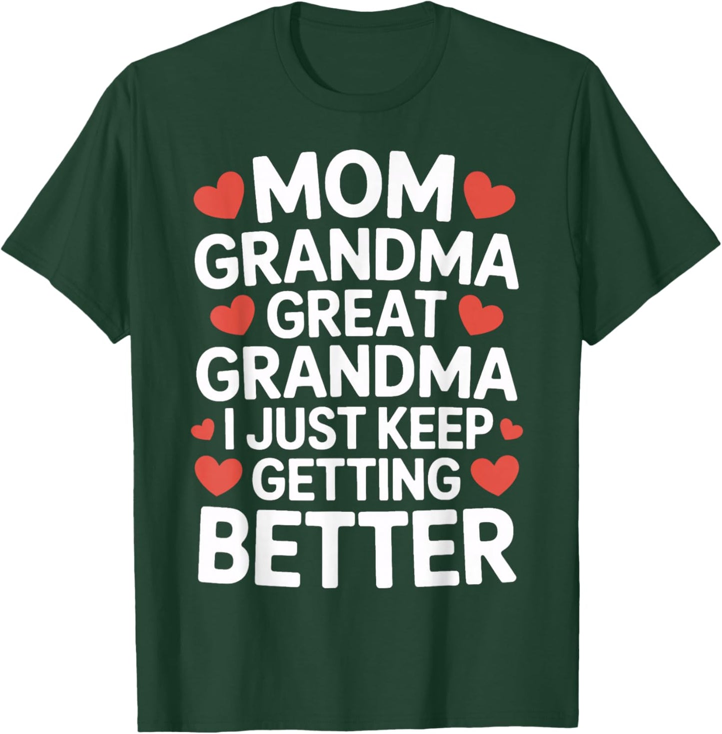 Mom Grandma Great Grandma I Just Keep Getting Better T-Shirt - T-Shirt | Forest