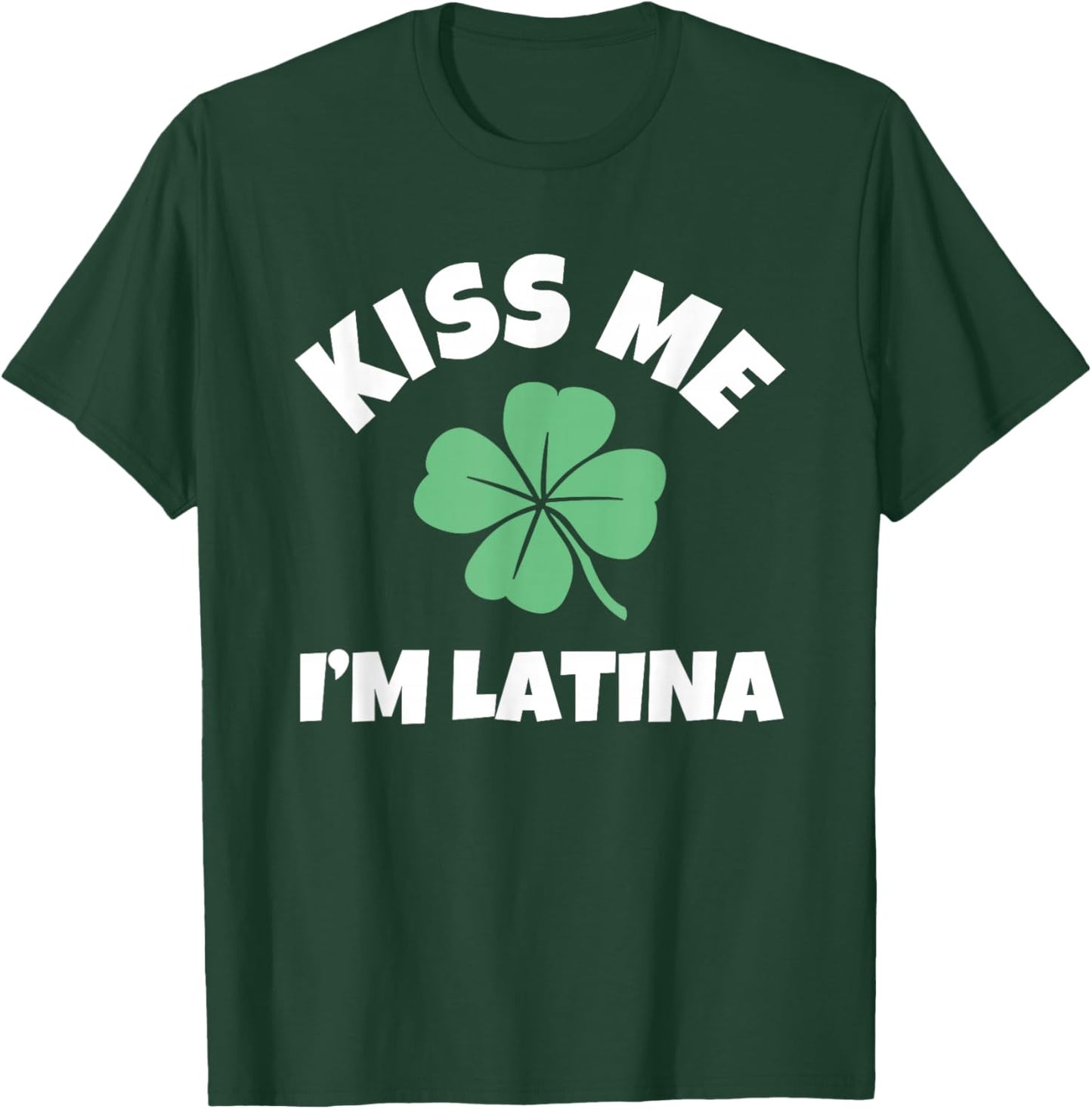 Kiss Me I'm Latina St. Patrick's Day Funny Irish T-Shirt - T-Shirt | Forest