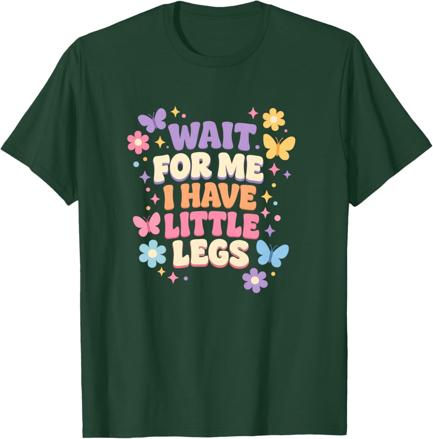 Wait for Me I Have Little Legs Cute Funny Quote T-Shirt - T-Shirt | Forest