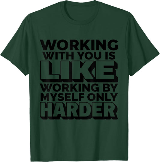 Working with You is Like Working by Myself But Harder Funny T-Shirt - T-Shirt | Forest