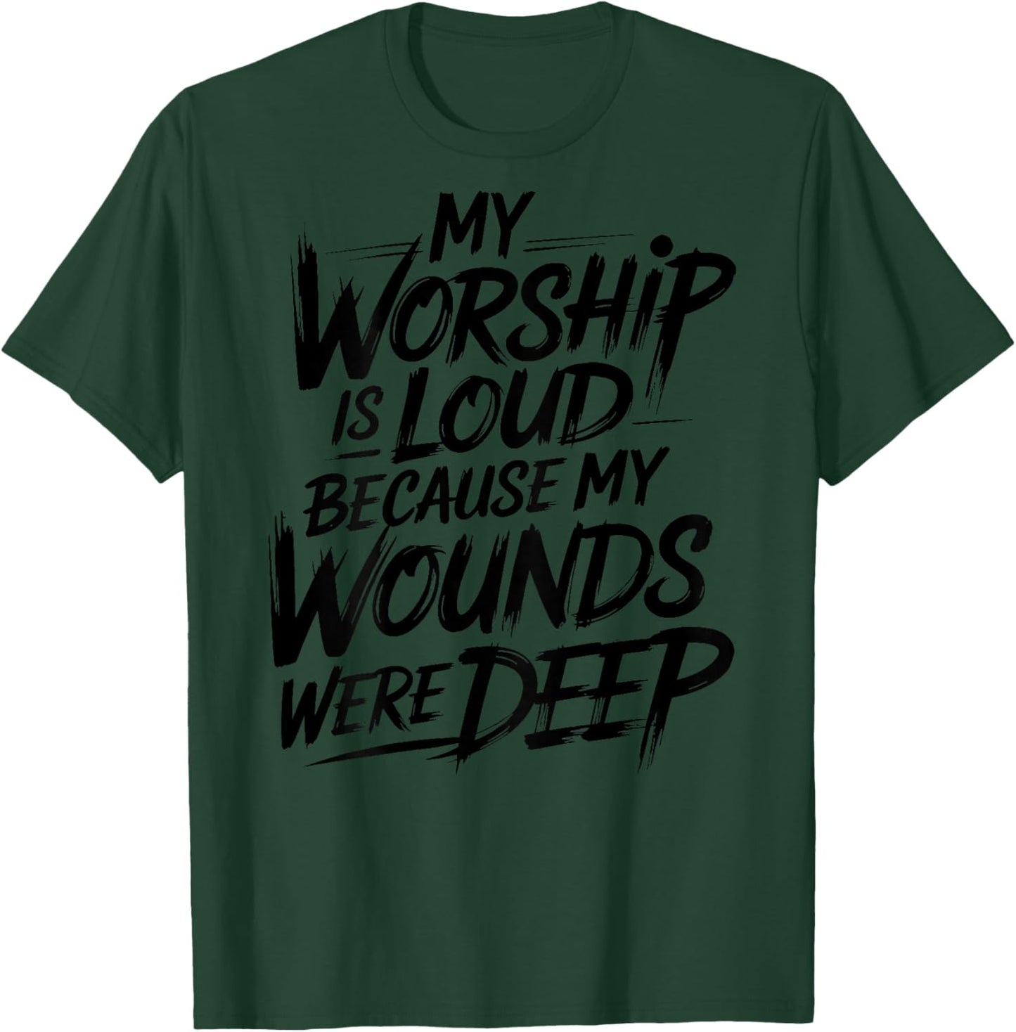 (On Back) My Worship is Loud Because My Wounds were Deep T-Shirt - T-Shirt | Forest