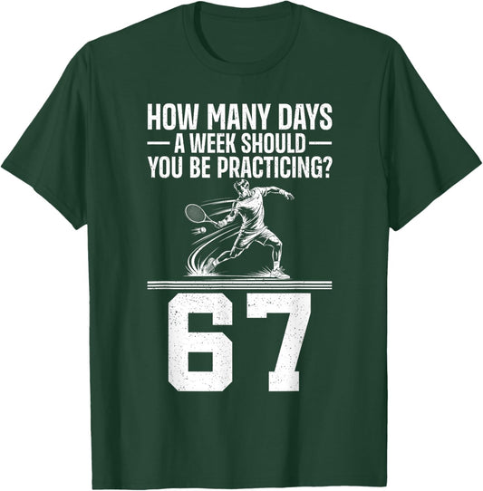 How Many Days A Week 6 7 Funny 67 Meme Tennis Humor T-Shirt - T-Shirt | Forest