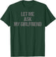 Let Me Ask My Girlfriend Funny Boyfriend Valentines T-Shirt - T-Shirt | Forest