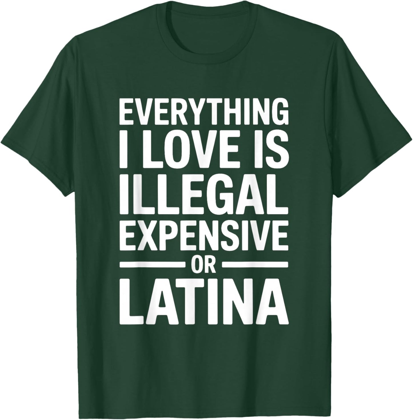 Everything I Love is Illegal Expensive Or Latina Men Boys T-Shirt - T-Shirt | Forest