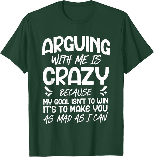 Arguing with Me is Crazy Because My Goal Isn't to Win T-Shirt - T-Shirt | Forest