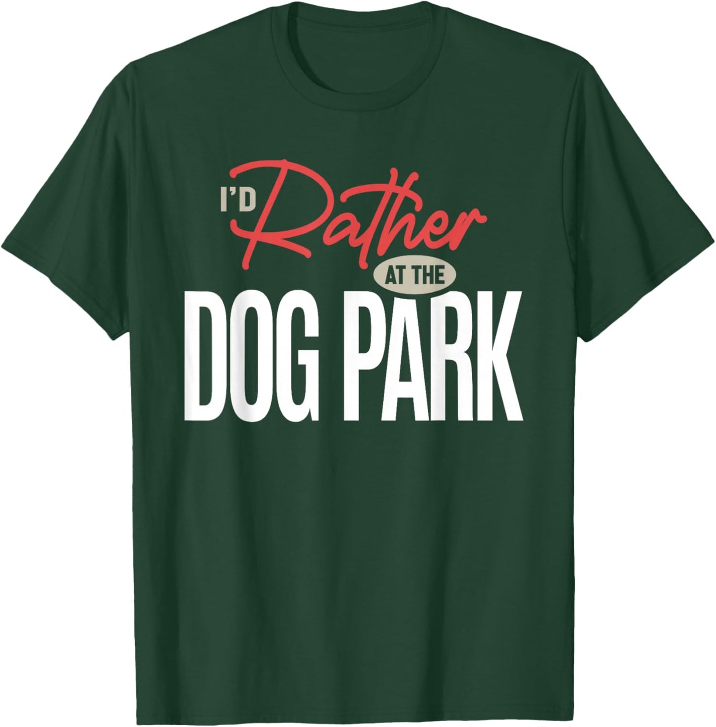 I’d Rather Be at The Dog Park Funny Dog Lover Quote T-Shirt - T-Shirt | Forest