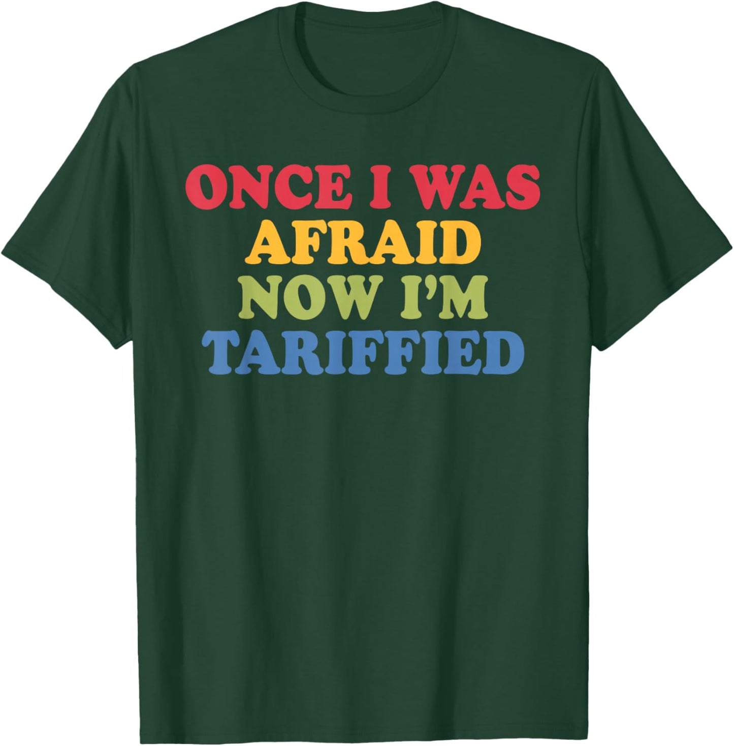 Once I was Afraid Now I'm Tariffied Funny Political Pun T-Shirt - T-Shirt | Forest