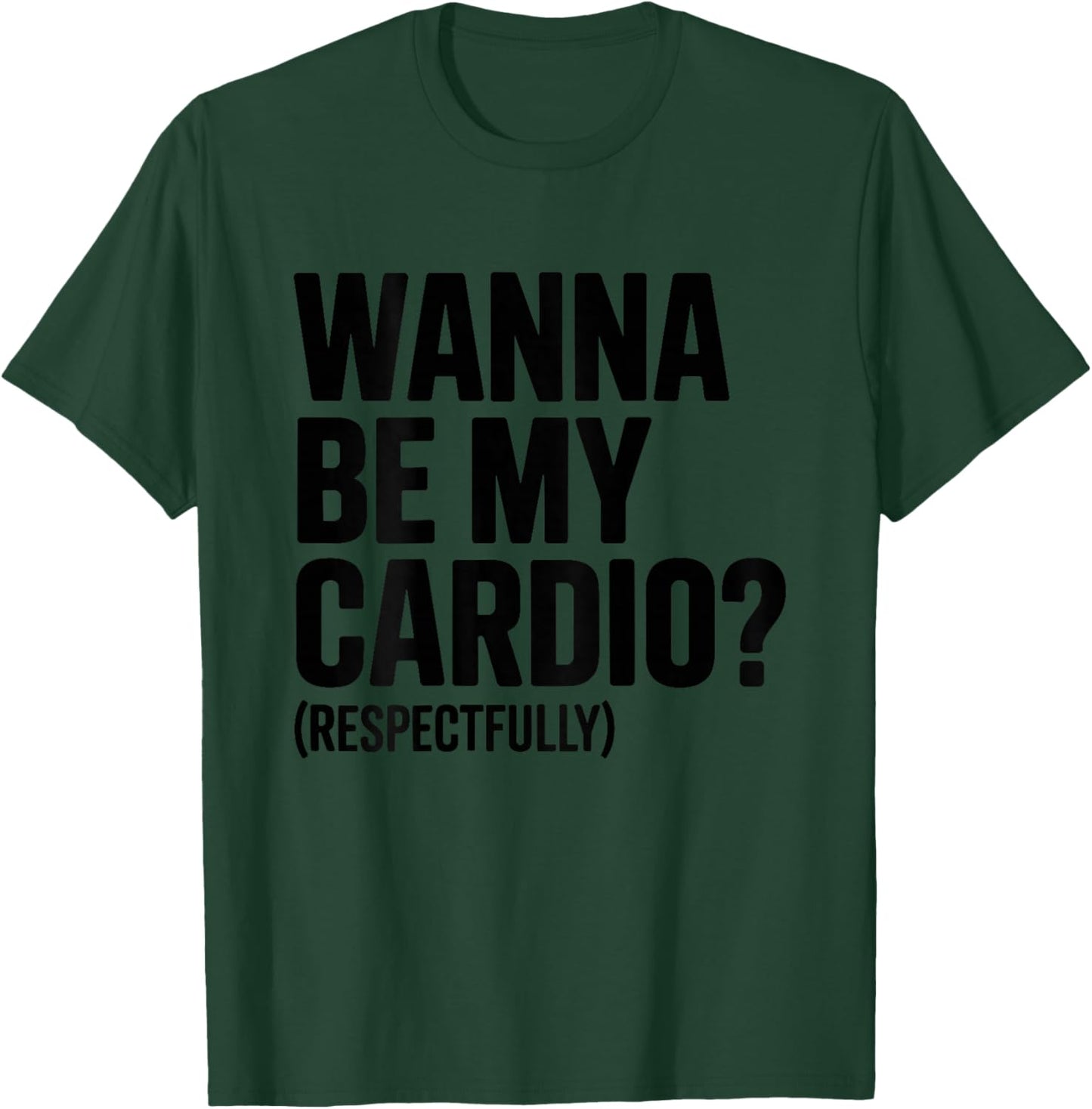 Wanna Be My Cardio Respectfully (ON Back) Funny Gym Saying T-Shirt - T-Shirt | Forest