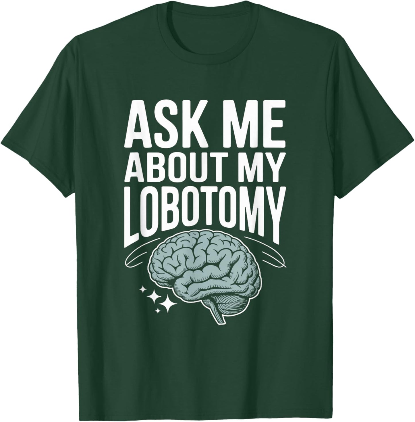 Ask Me About My Lobotomy Dark Humor Brain Joke T-Shirt - T-Shirt | Forest