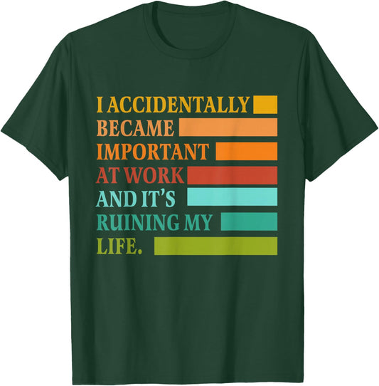 I Accidentally Became Important at Work Funny Office Joke T-Shirt - T-Shirt | Forest