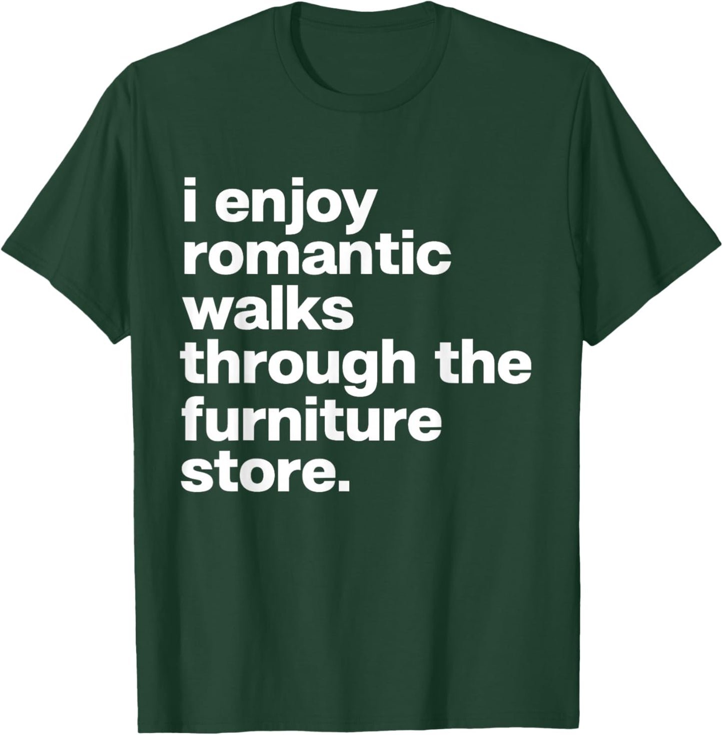 I Enjoy Romantic Walks Through Furniture Store Funny Dad T-Shirt - T-Shirt | Forest