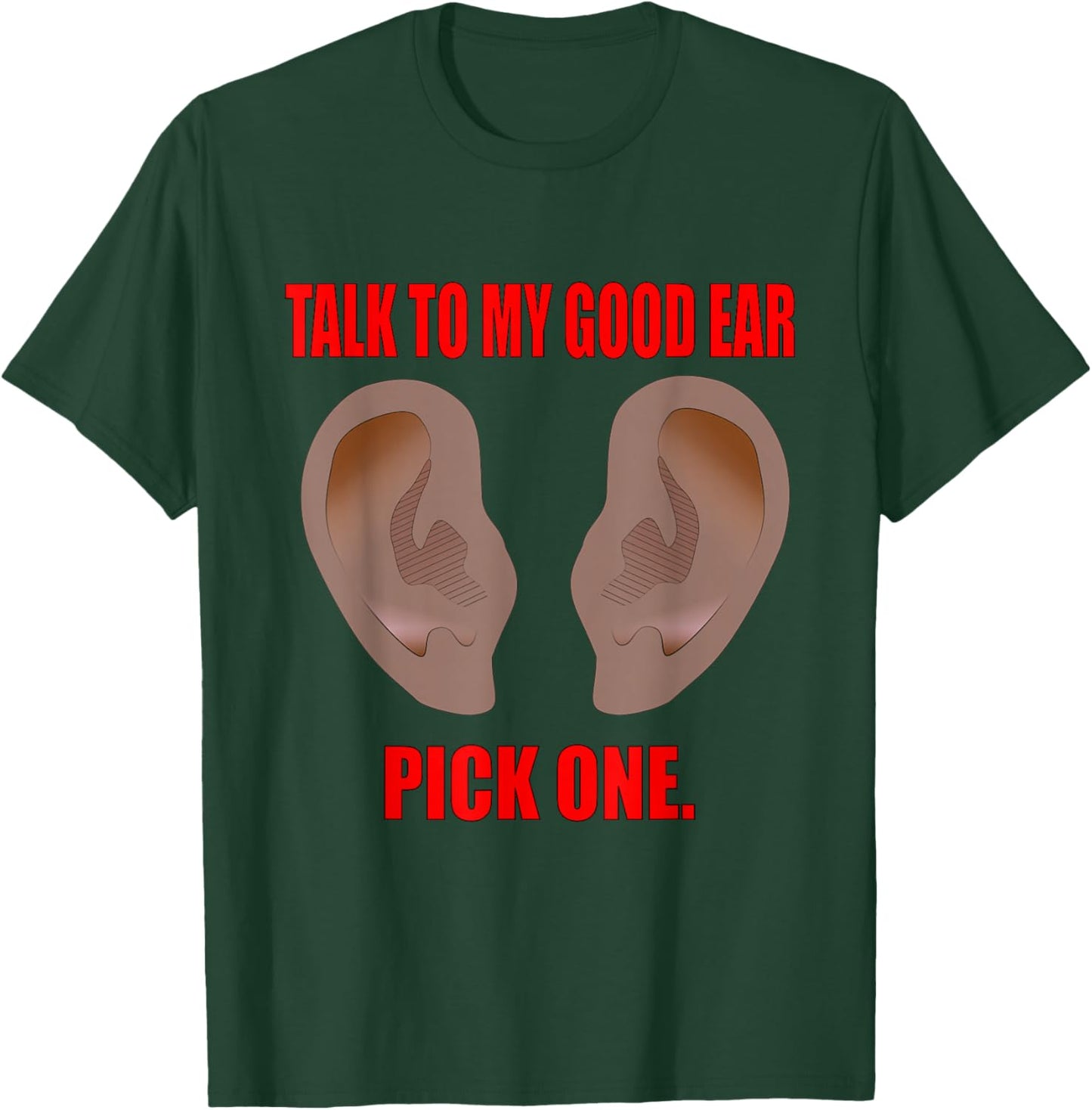 Talk to My Good Ear. Pick One! Selective Hearing. T-Shirt - T-Shirt | Forest
