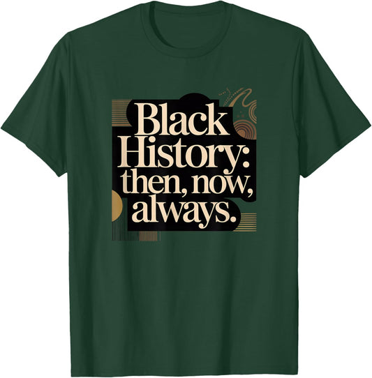 Black History, Then, Now, Always, Black History Month T-Shirt - T-Shirt | Forest