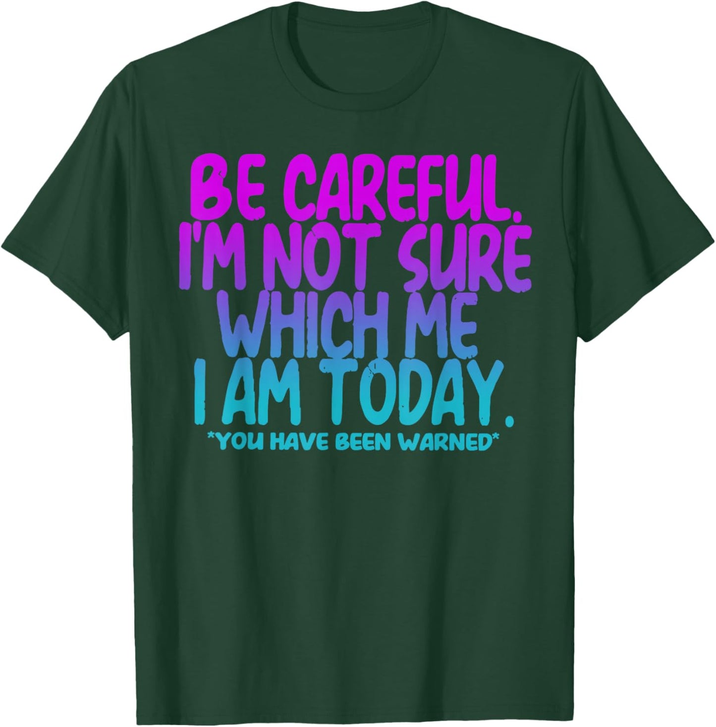 Be Careful I'm Not Sure Which Me I Am Today T-Shirt - T-Shirt | Forest