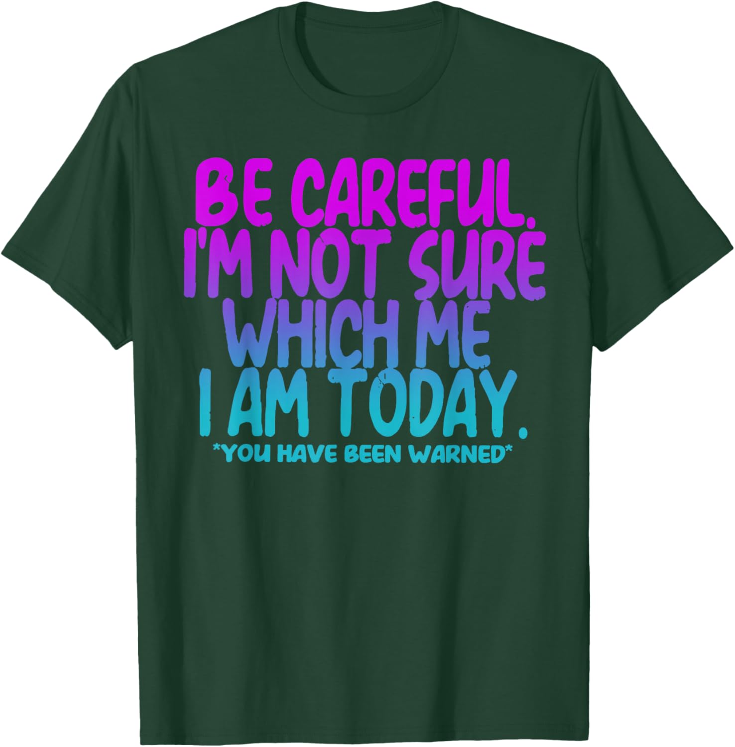 Be Careful I'm Not Sure Which Me I Am Today T-Shirt - T-Shirt | Forest