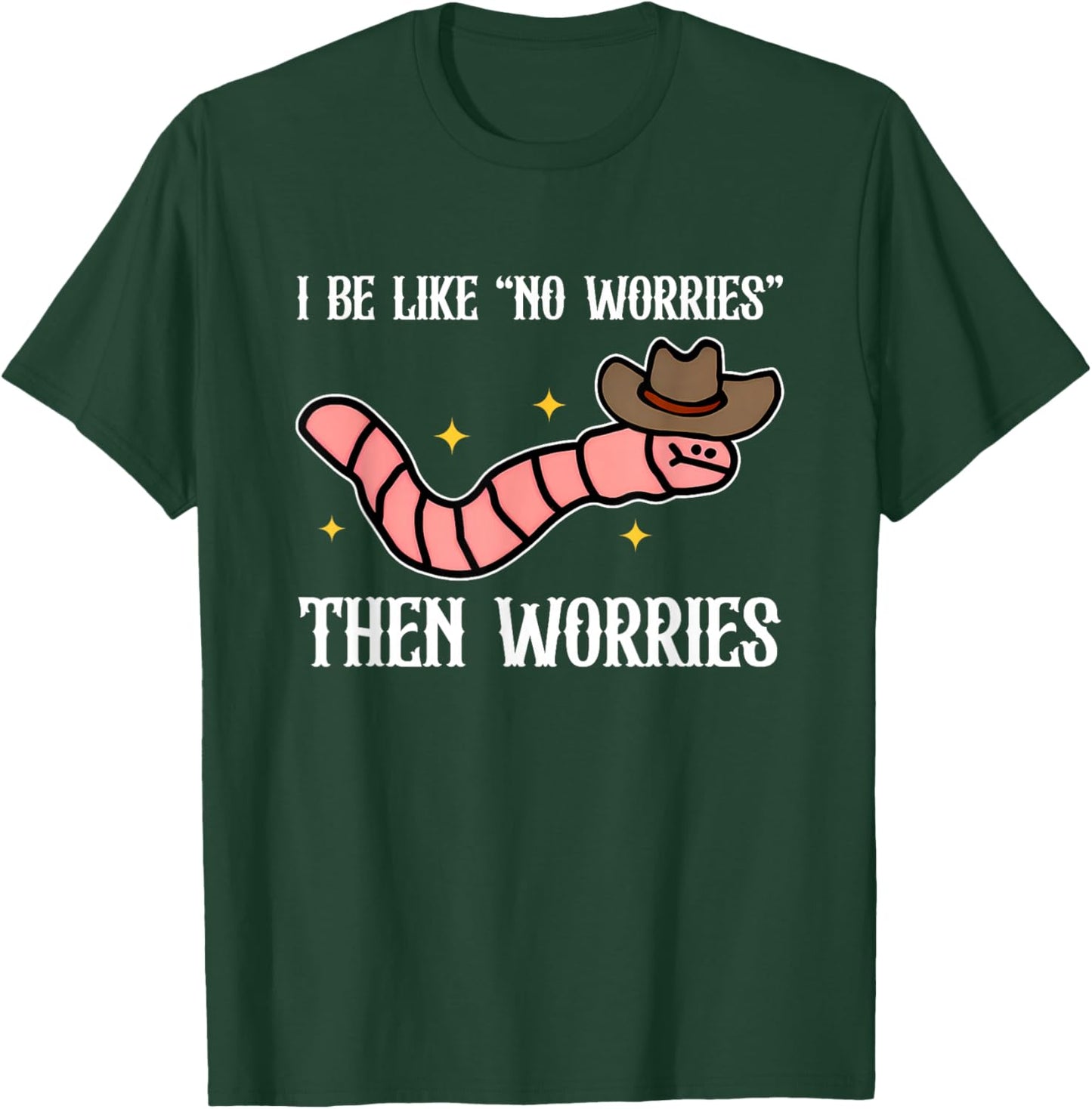 I Be Like No Worries, Humorous, Worm T-Shirt - T-Shirt | Forest