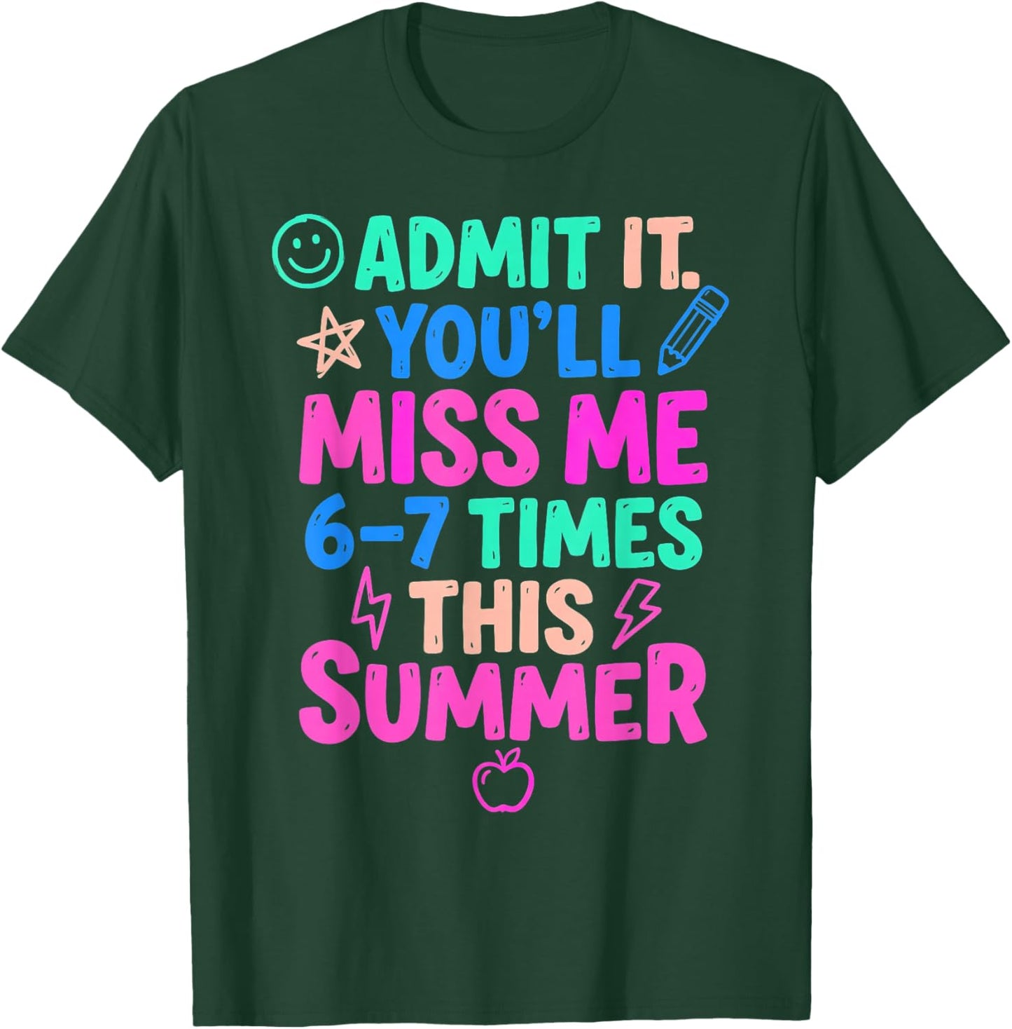 Admit It You'll Miss Me 67 Time This Summer Teacher Last Day T-Shirt - T-Shirt | Forest