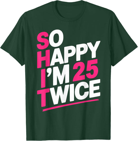 So Happy I'm 25 Twice | Celebrate Turning Fifty Bday T-Shirt - T-Shirt | Forest