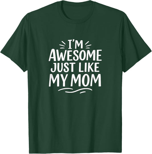 I'm Awesome - Just Like My Mom T-Shirt - T-Shirt | Forest