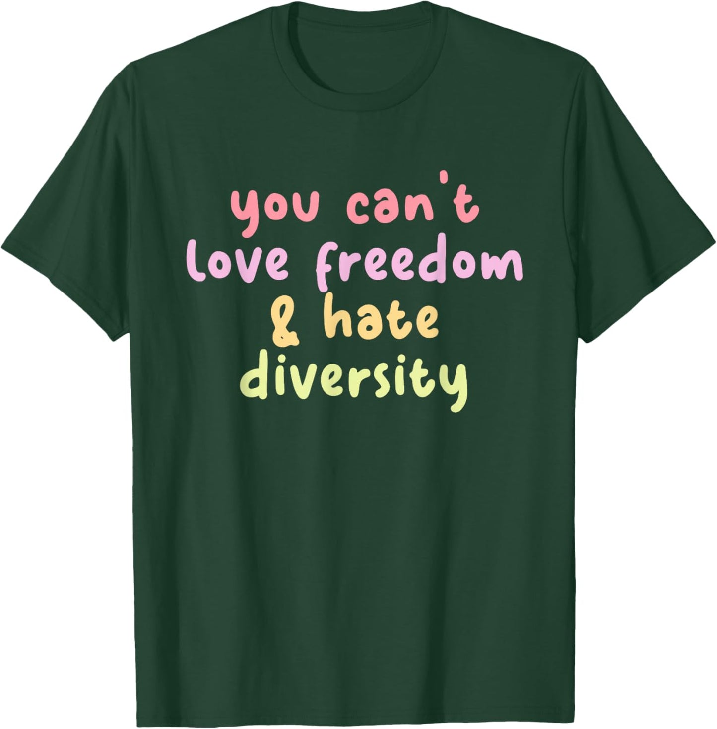 You Can't Love Freedom & Hate Diversity T-Shirt - T-Shirt | Forest