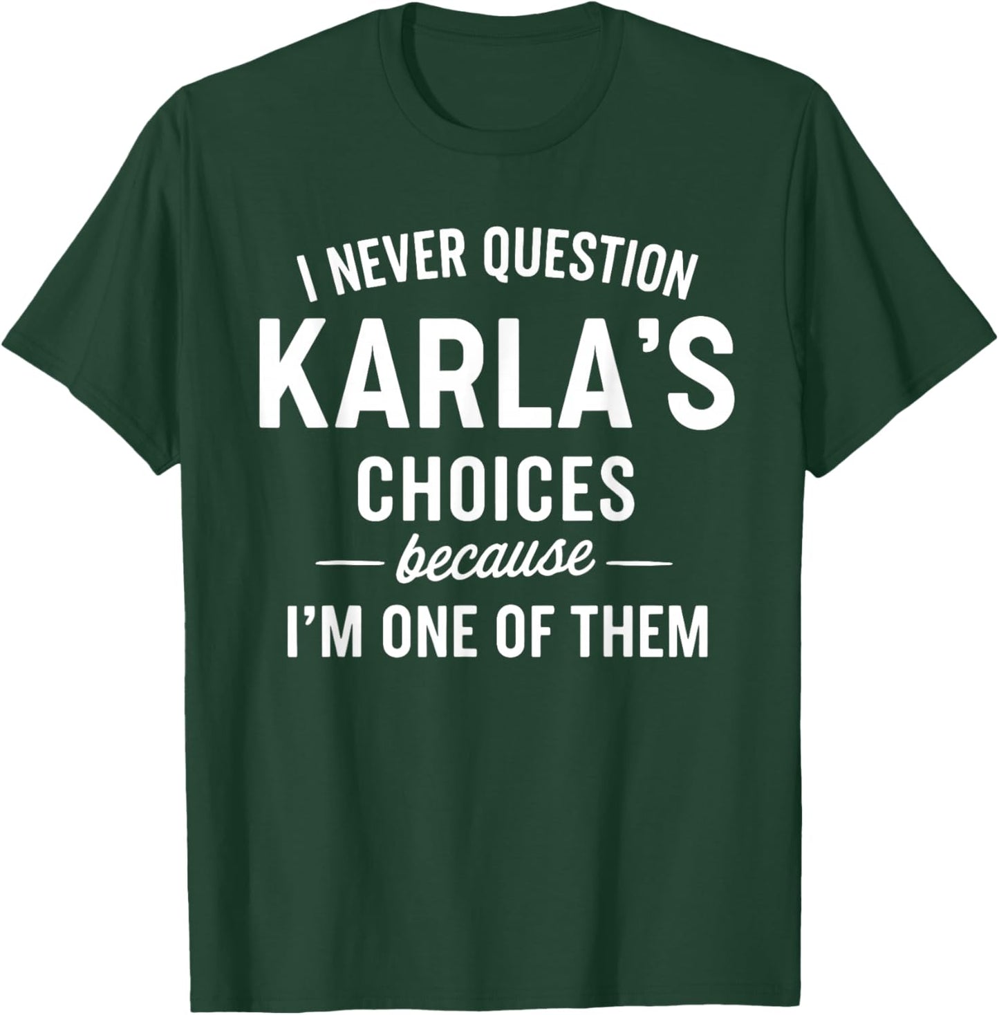 I Never Question KARLA'S Choices Because I'm One of Them T-Shirt - T-Shirt | Forest