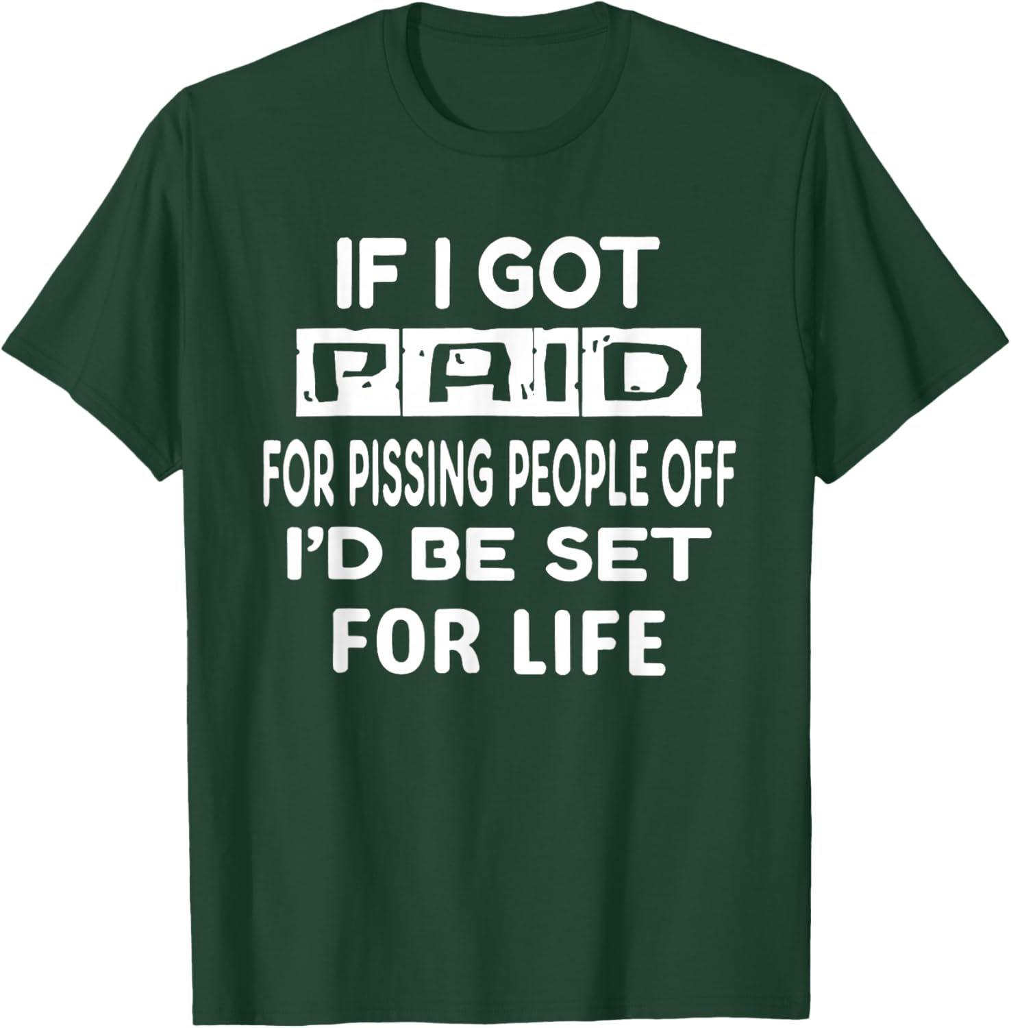 If I Got Paid for Pissing People Off I’d Be Set for Life T-Shirt - T-Shirt | Forest