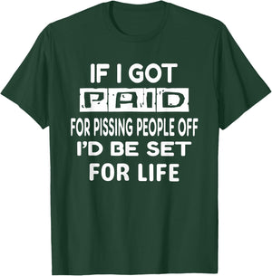 If I Got Paid for Pissing People Off I’d Be Set for Life T-Shirt - T-Shirt | Forest