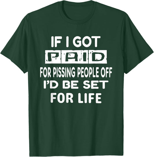 If I Got Paid for Pissing People Off I’d Be Set for Life T-Shirt - T-Shirt | Forest
