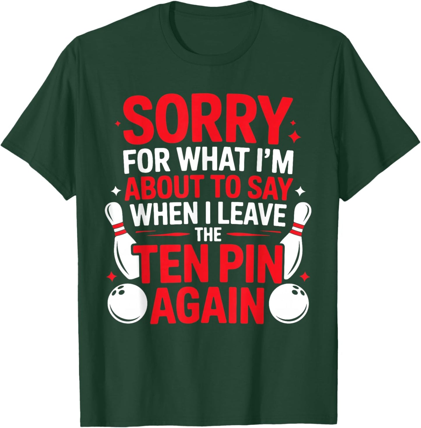 Sorry for What I’m About to Say When I Leave The Ten Pin T-Shirt - T-Shirt | Forest
