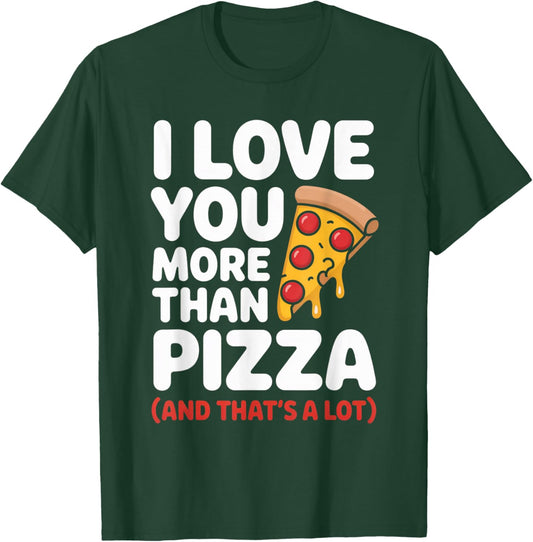 I Love You More Than Pizza Funny Food Lovers Valentine T-Shirt - T-Shirt | Forest