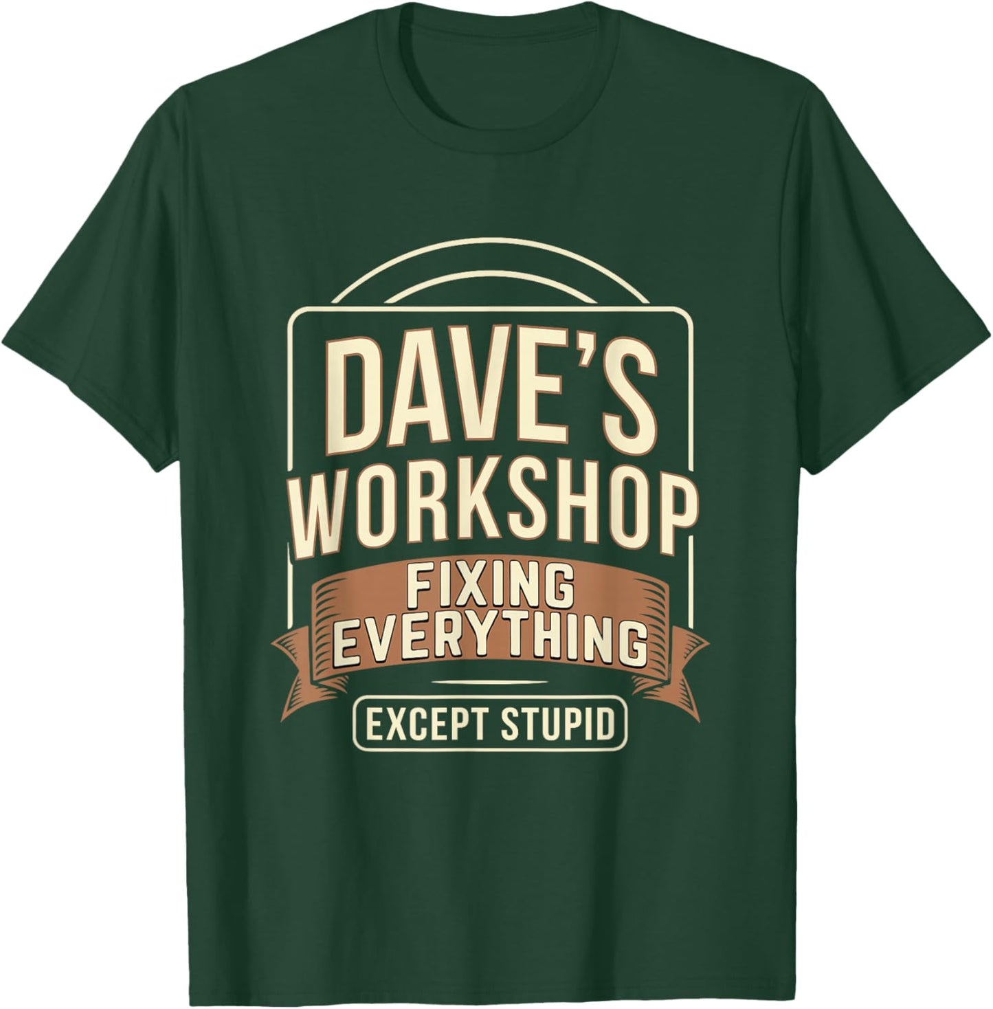 Dave's Workshop Fixing Everything Except Stupid T-Shirt - T-Shirt | Forest