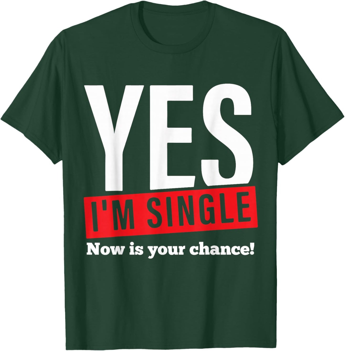 Yes Im Single Now is Your Chance Single Valentines Day T-Shirt - T-Shirt | Forest