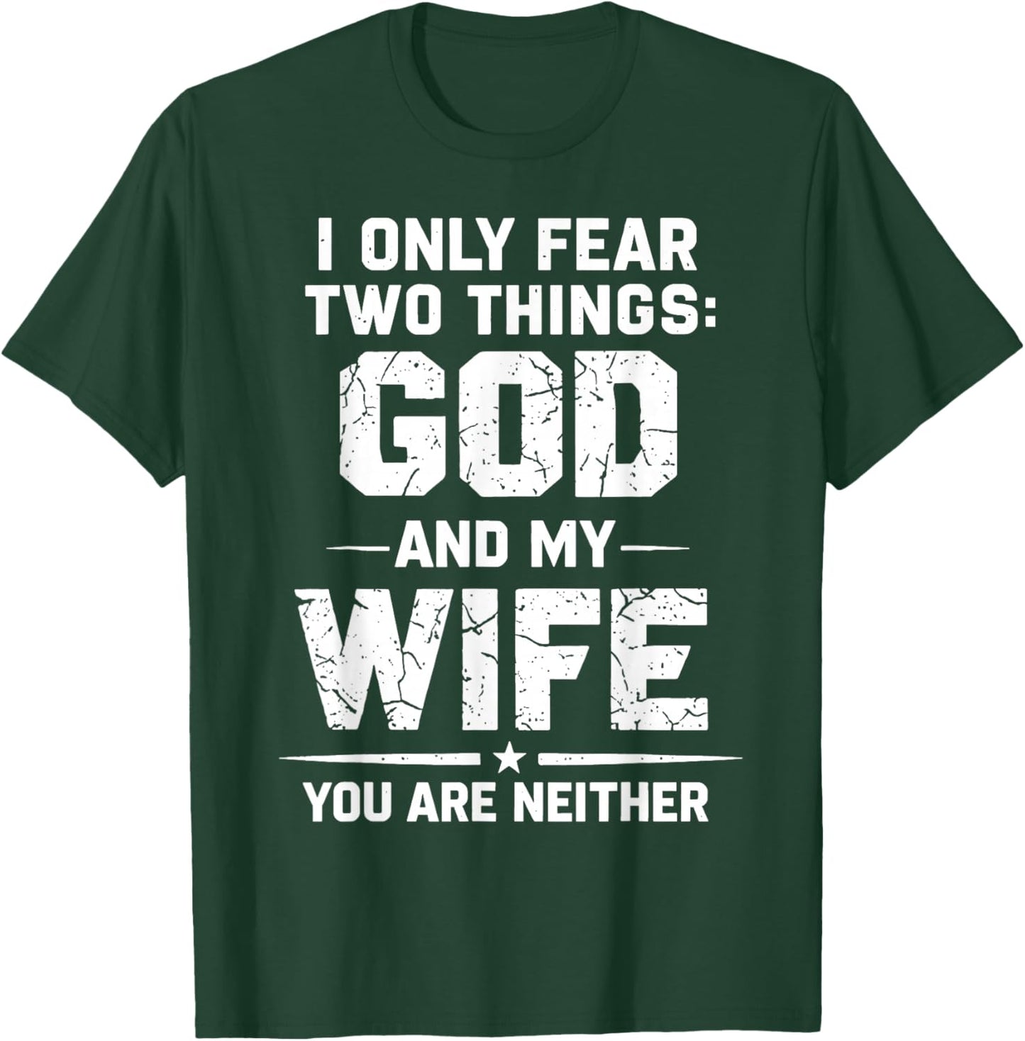 I Only Fear Two Things God and My Wife You are Neither T-Shirt - T-Shirt | Forest