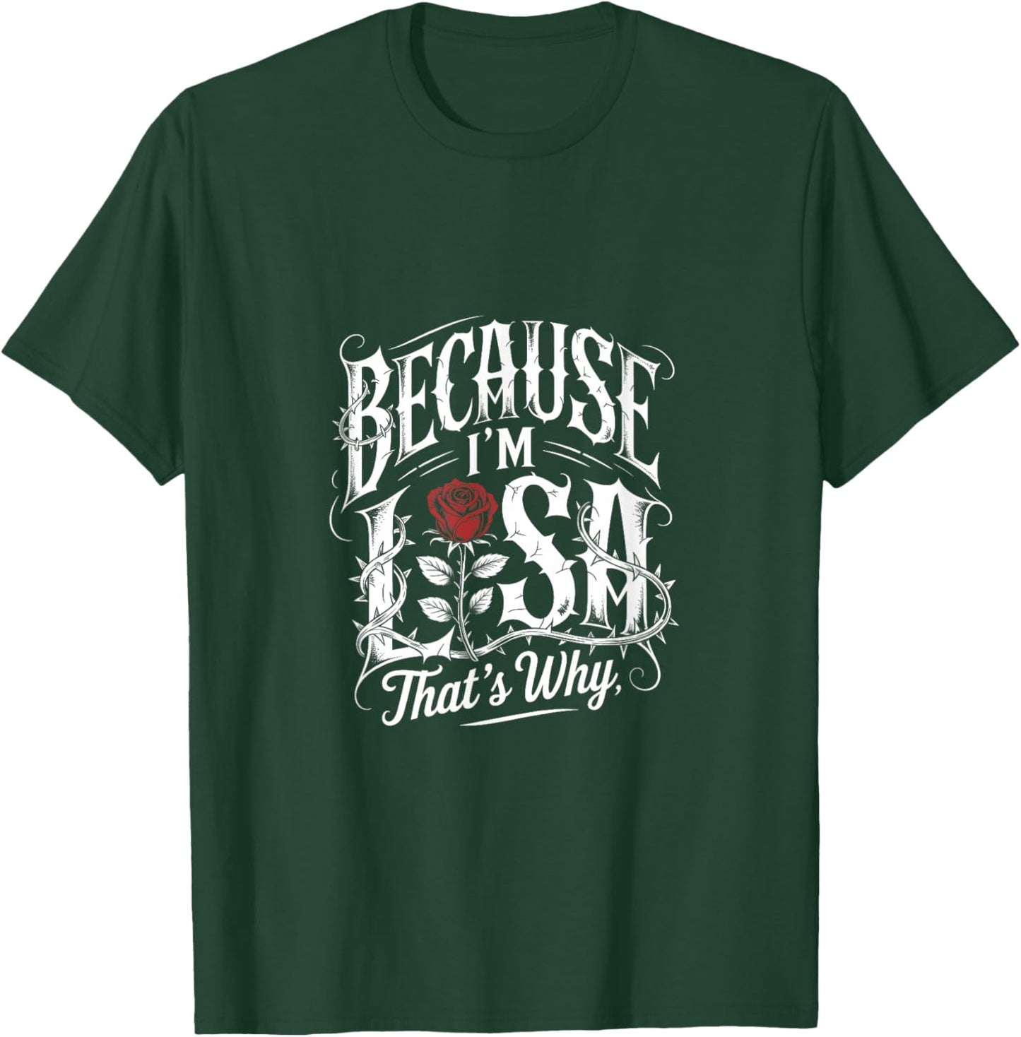 Because I'm Lisa That's Why Quote Rose T-Shirt - T-Shirt | Forest