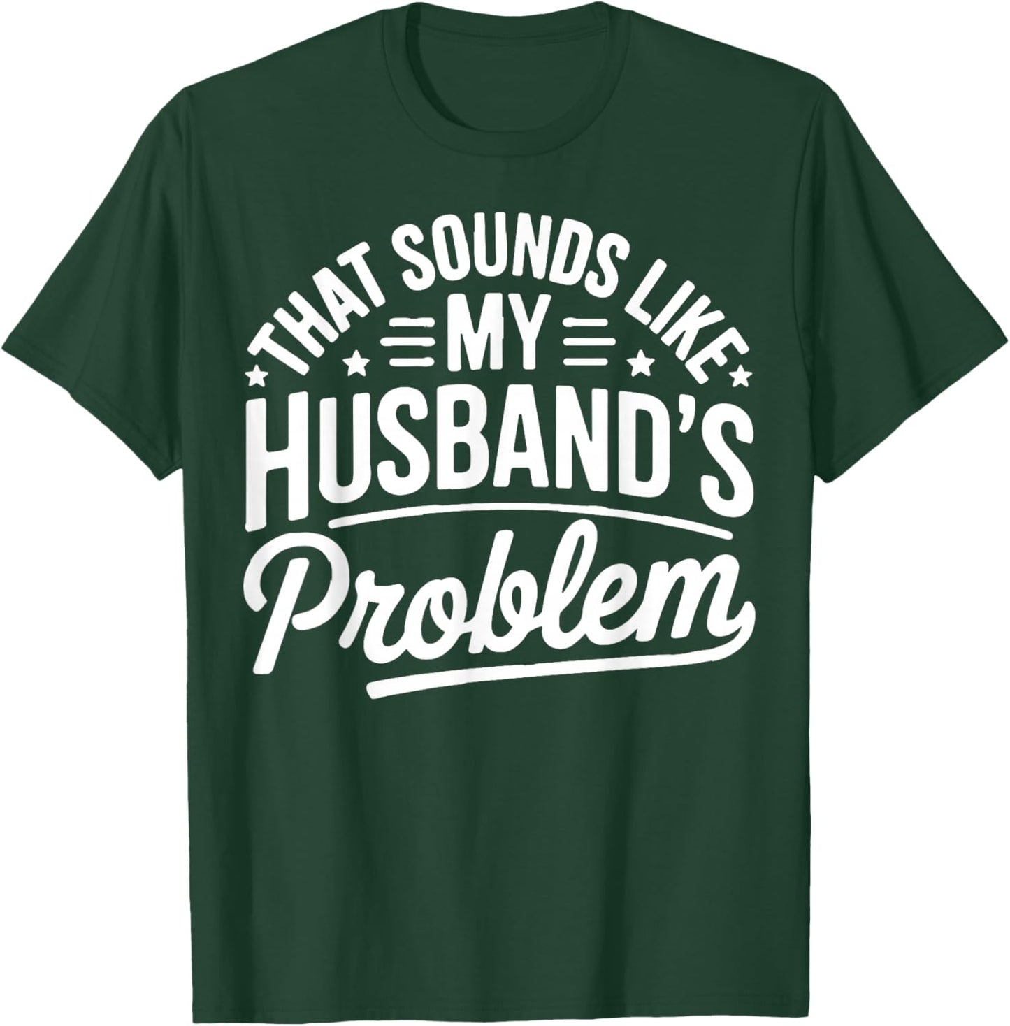 Sounds Like My Husband's Problem Funny Marriage Quote T-Shirt - T-Shirt | Forest