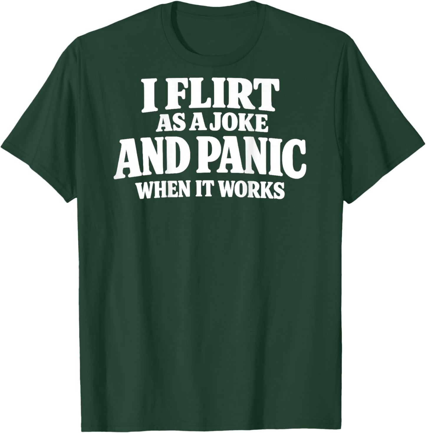 I Flirt As A Joke and Panic When It Works Funny (ON Back) T-Shirt - T-Shirt | Forest