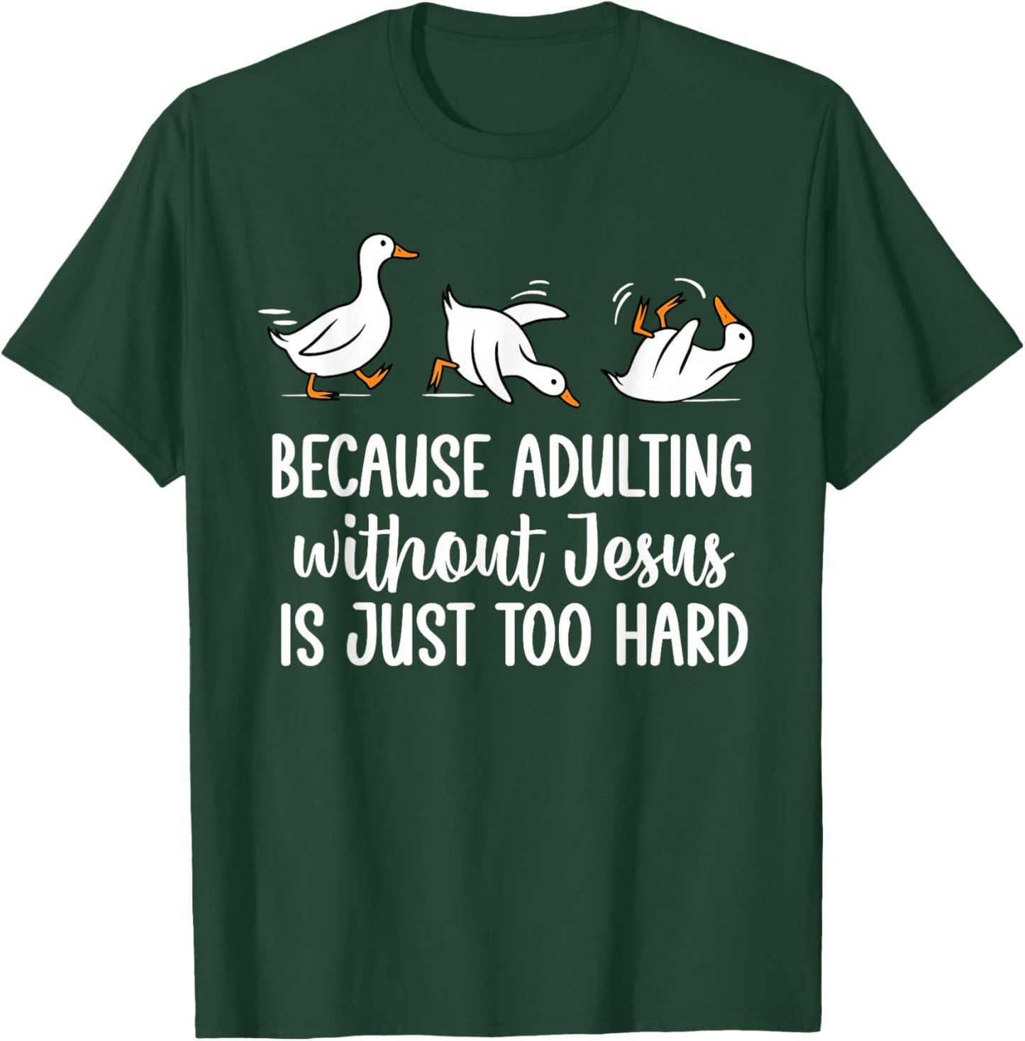 Because Adulting Without Jesus is Just Too Hard Funny Goose T-Shirt - T-Shirt | Forest