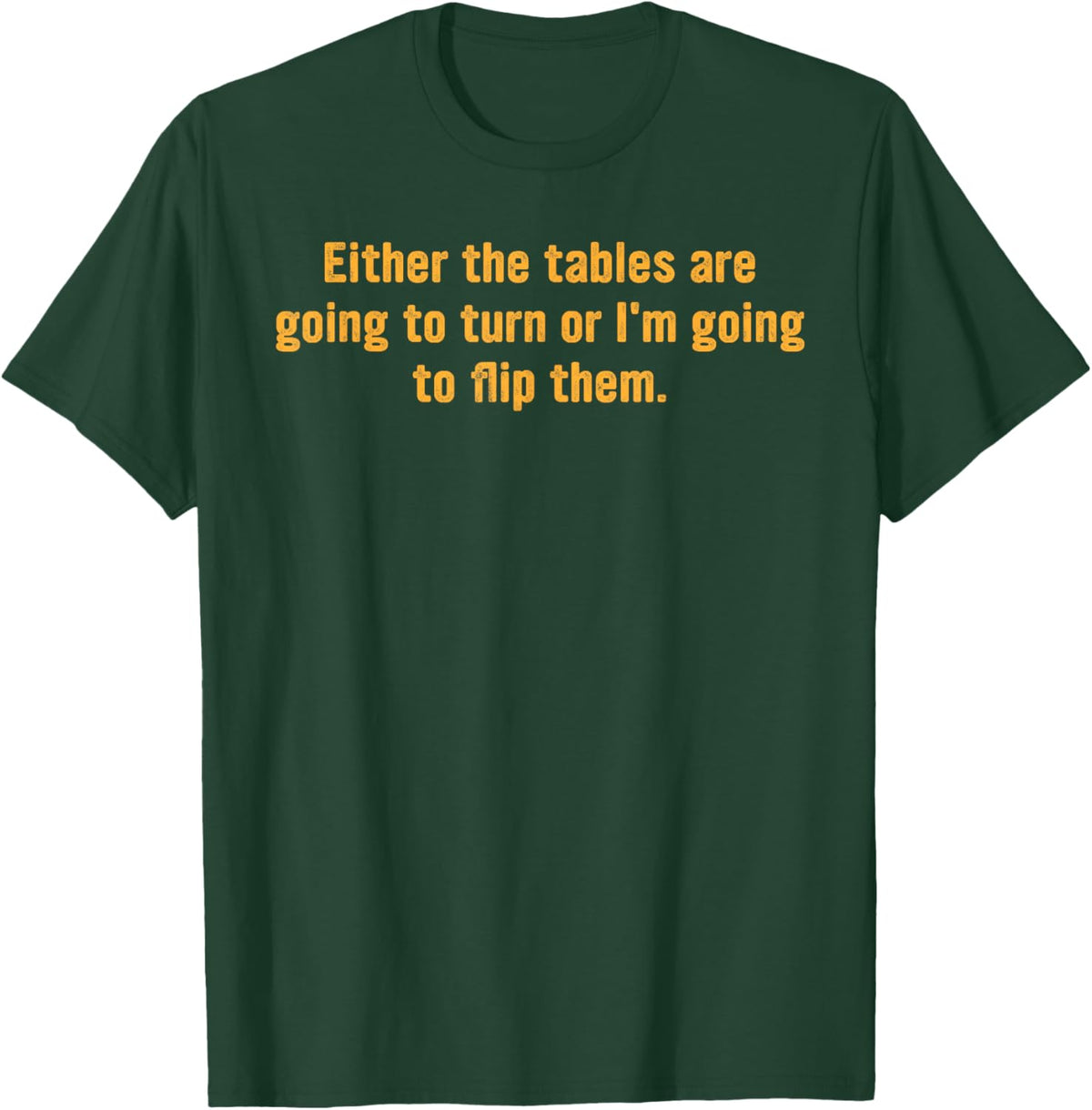Either The Tables are Going to Turn T-Shirt - T-Shirt | Forest