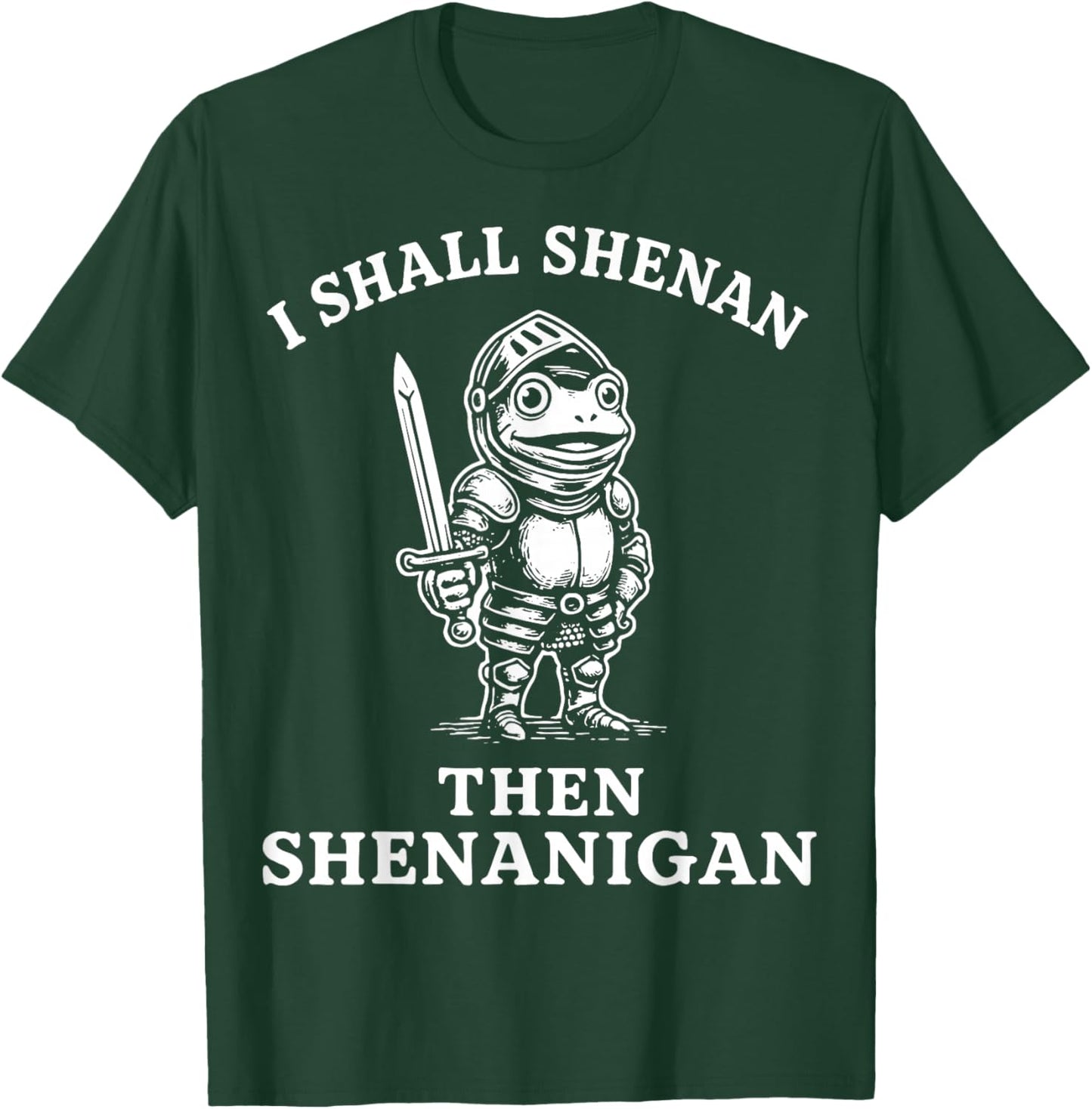 I Shall Shenan Then Shenanigan T-Shirt - T-Shirt | Forest