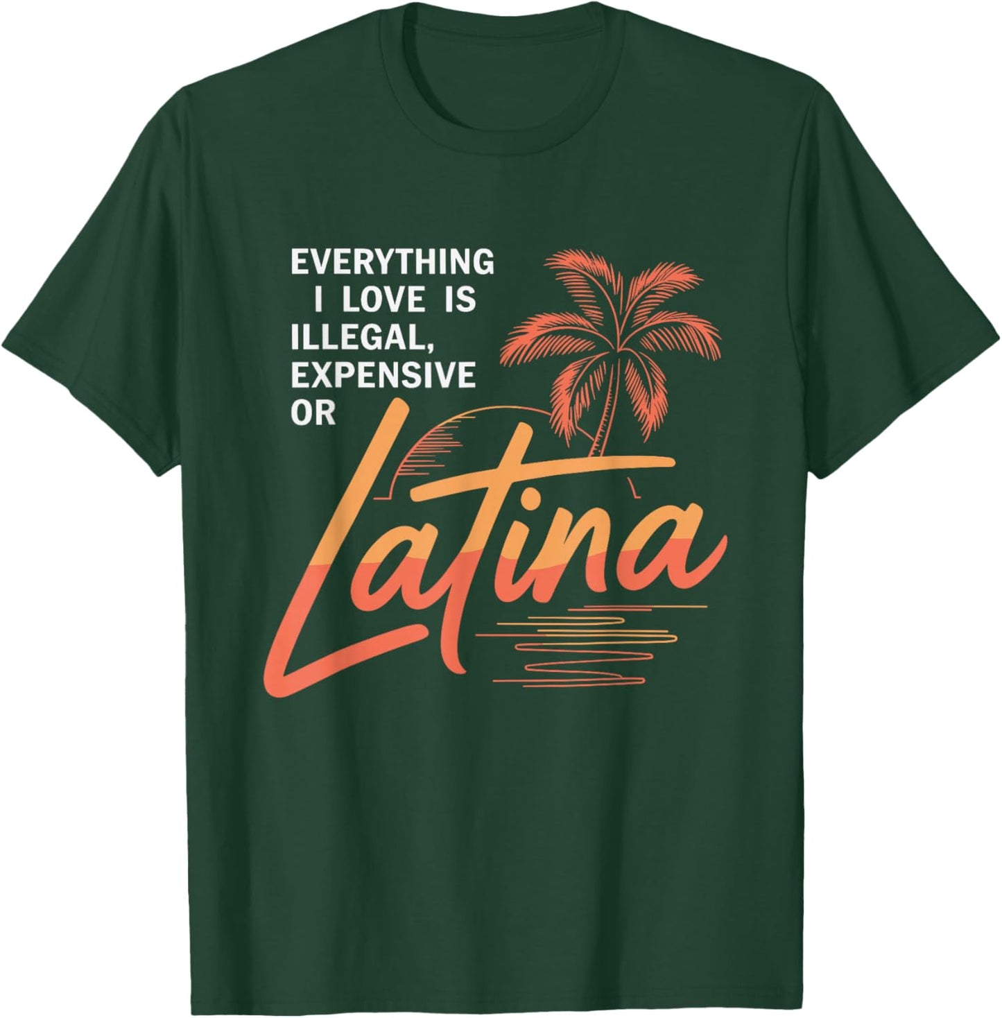 Everything I Love is Illegal Expensive Or Latina Men Boys T-Shirt - T-Shirt | Forest