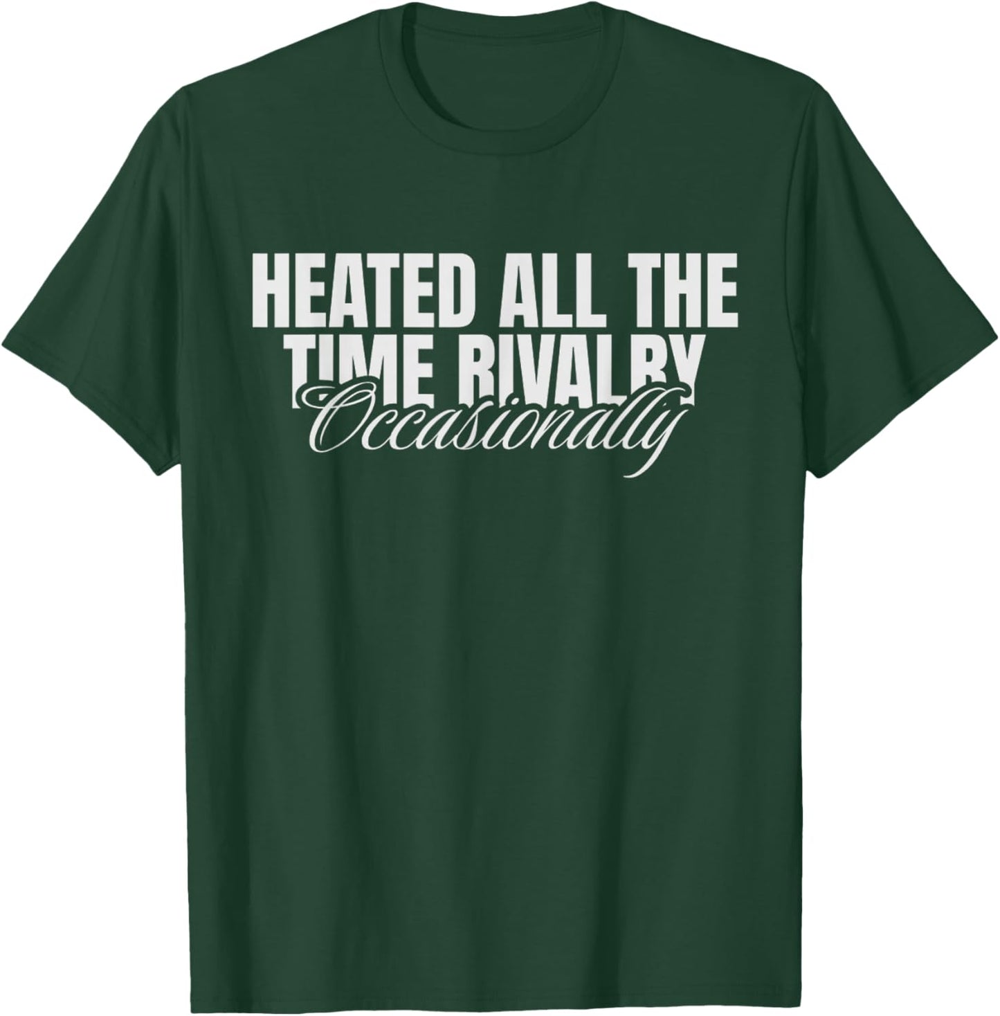 Heated All The Time Rivalry Occasionally Sarcastic Saying T-Shirt - T-Shirt | Forest