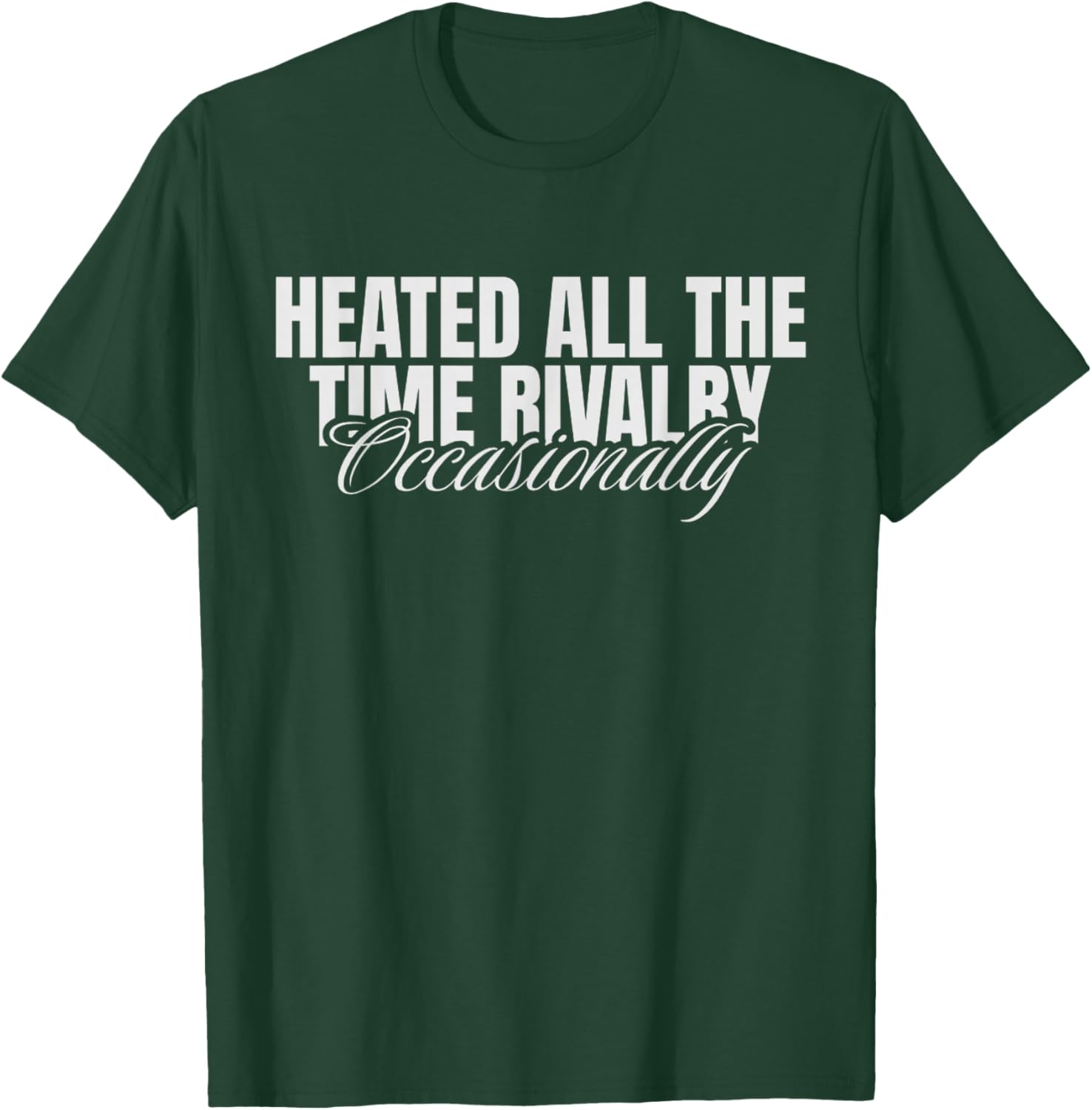 Heated All The Time Rivalry Occasionally Sarcastic Saying T-Shirt - T-Shirt | Forest
