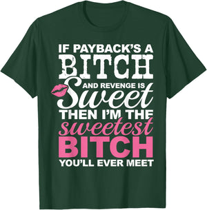 If Payback's A Bitch and Revenge is Sweet Then I'm The Sweet T-Shirt - T-Shirt | Forest