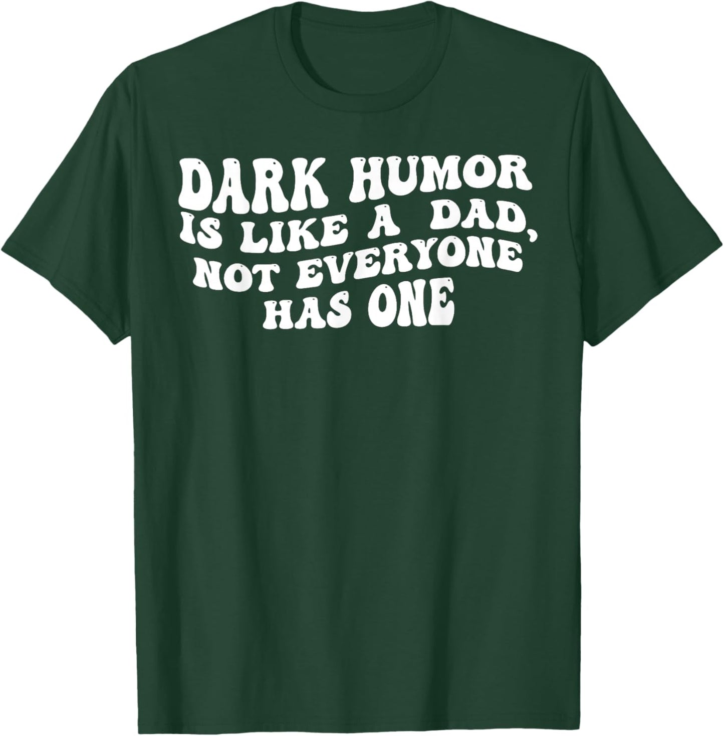 Dark Humor is Like A Dad Not Everyone Has One T-Shirt - T-Shirt | Forest
