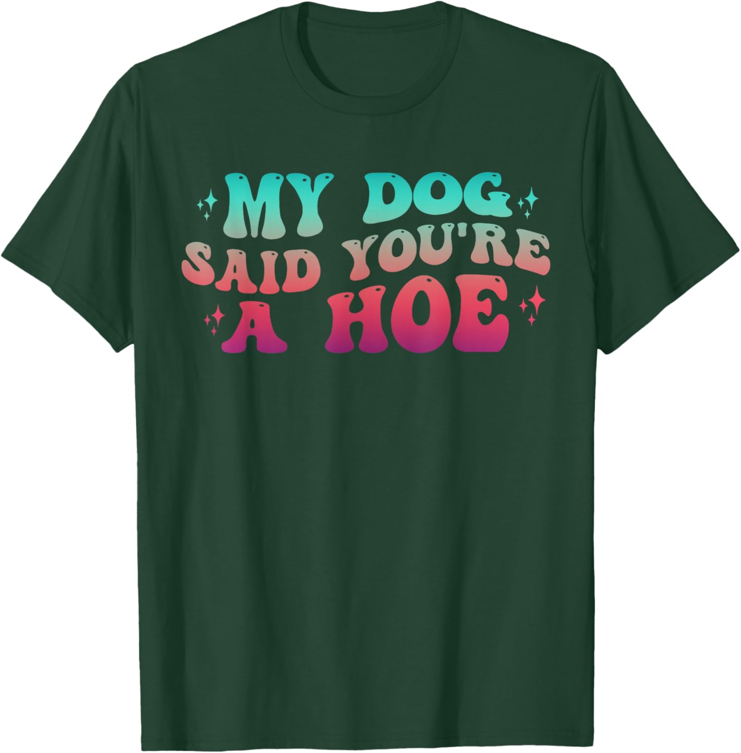 Dog Lover Gag Groovy My Dog Said You're A Hoe Dog Owner T-Shirt - T-Shirt | Forest