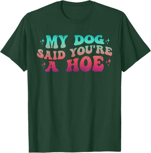 Dog Lover Gag Groovy My Dog Said You're A Hoe Dog Owner T-Shirt - T-Shirt | Forest